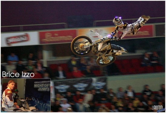 Brice Izzo (Fracija)
Viņš ir izaudzis ar motokrosu, taču FMX pievērsās tikai trīs gadus atpakaļ. Debijas sacīkstēs viņš bez uztraukuma izpildīja grūtākos trikus un kāpa uz goda pjedestāla 2. pakāpiena. 
Dzimis: 1986 St. Victoret / Francija 
Motocikls: Yamaha
